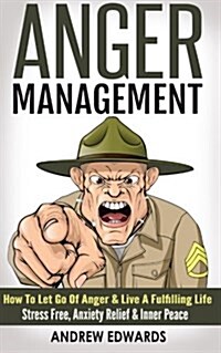 Anger Management: How to Let Go of Anger & Live a Fulfilling Life - Stress Free, Anxiety Relief & Inner Peace (Paperback)