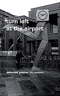 Turn Left at the Airport: Selected Poems by Tez Watson (Paperback)