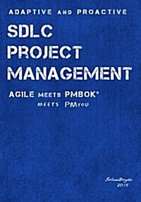Adaptive & Proactive Sdlc Project Management: Agile Meets Pmbok, Meets PM You (Paperback)