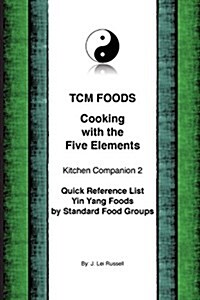 Tcm Foods, Cooking with the Five Elements Kitchen Companion 2: Quick Reference List Yin Yang Foods by Standard Food Groups (Paperback)