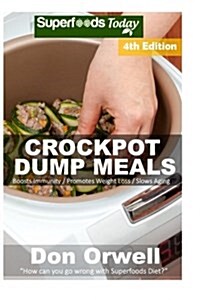 Crockpot Dump Meals: Fourth Edition - Over 90 Quick & Easy Gluten Free Low Cholesterol Whole Foods Recipes Full of Antioxidants & Phytochem (Paperback)