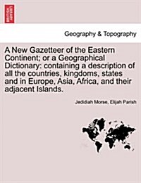 A New Gazetteer of the Eastern Continent; Or a Geographical Dictionary: Containing a Description of All the Countries, Kingdoms, States and in Europe, (Paperback)