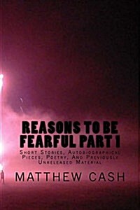 Reasons to Be Fearful Part 1: Short Stories, Autobiographical Pieces, Poetry, and Previously Unreleased Material (Paperback)