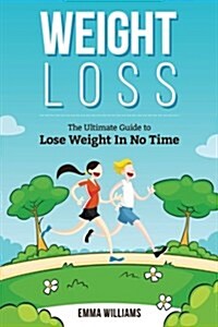 Weight Loss: Learn How to Lose Weight - The Ultimate Guide to Lose Weight in No Time (Paperback)