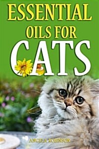 Essential Oils for Cats: The Complete Guide for Protecting Your Pet from Diseases & Illnesses (Paperback)