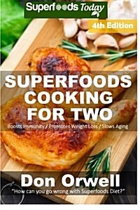 Superfoods Cooking for Two: Fourth Edition - Over 190 Quick & Easy Gluten Free Low Cholesterol Whole Foods Recipes Full of Antioxidants & Phytoche (Paperback)