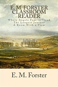 E. M. Forster Classroom Reader: Where Angels Fear to Tread, the Longest Journey, a Room with a View (Paperback)
