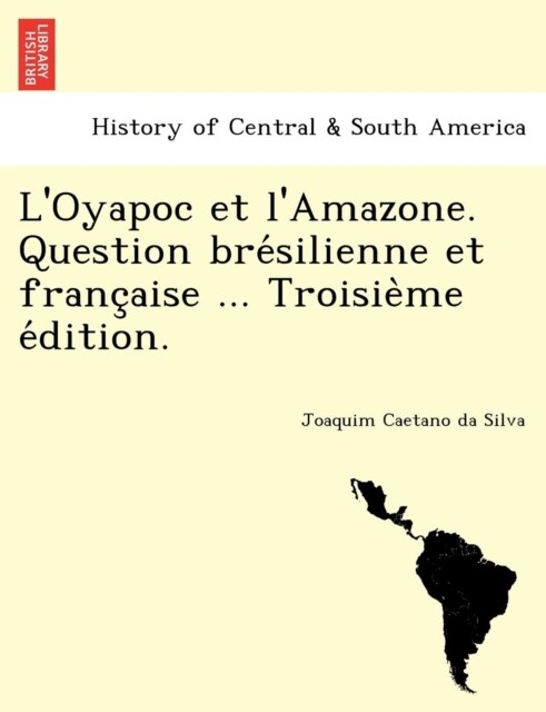 LOyapoc et lAmazone. Question brésilienne et française ... Troisième édition. (Paperback)