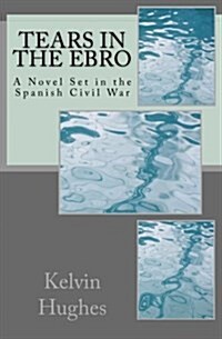 Tears in the Ebro: A Novel Set in the Spanish Civil War (Paperback)