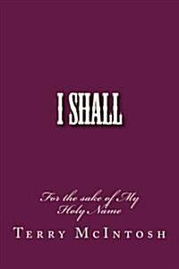 I Shall: For the Sake of My Holy Name (Paperback)