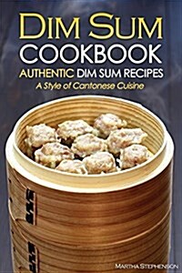 Dim Sum Cookbook - Authentic Dim Sum Recipes: A Style of Cantonese Cuisine (Paperback)