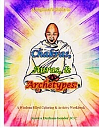 A Beginners Guide to Chakras, Auras, & Archetypes: A Wisdom-Filled Coloring & Activity Workbook (Paperback)