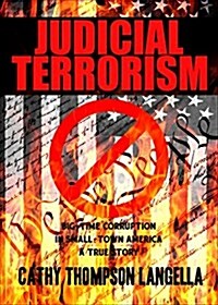 Judicial Terrorism: Big-Time Corruption in Small-Town America a True Story (Paperback)