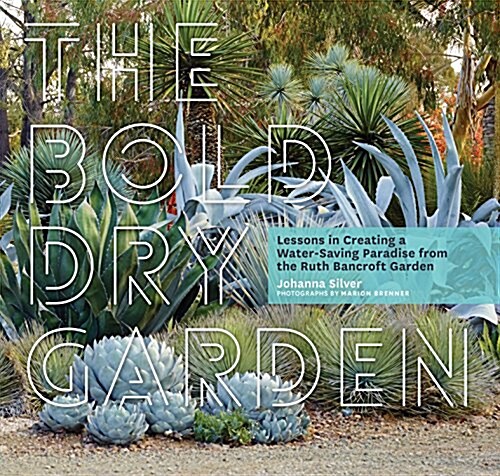 The Bold Dry Garden: Lessons from the Ruth Bancroft Garden (Hardcover)