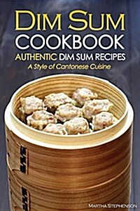 Dim Sum Cookbook - Authentic Dim Sum Recipes: A Style of Cantonese Cuisine (Paperback)