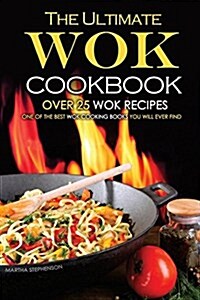 The Ultimate Wok Cookbook - Over 25 Wok Recipes: One of the Best Wok Cooking Books You Will Ever Find (Paperback)