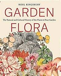 Garden Flora: The Natural and Cultural History of the Plants in Your Garden (Hardcover)