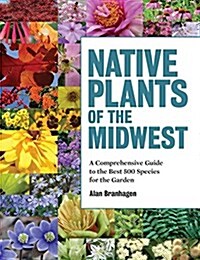 Native Plants of the Midwest: A Comprehensive Guide to the Best 500 Species for the Garden (Hardcover)