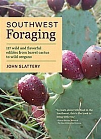 Southwest Foraging: 117 Wild and Flavorful Edibles from Barrel Cactus to Wild Oregano (Paperback)