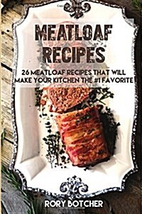 Meatloaf Recipes: 26 Meatloaf Recipes That Will Make Your Kitchen the #1 Favorite (Paperback)