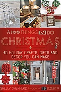 A 100 Things 2 Do Christmas: 40+ Holiday Crafts, Gifts and Decor You Can Make (Paperback)