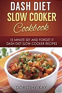 Dash Diet Slow Cooker Cookbook: 15 Minute Set and Forget It Dash Diet Slow Cooke (Paperback)