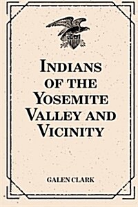 Indians of the Yosemite Valley and Vicinity (Paperback)