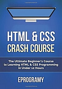 HTML: Crash Course - The Ultimate Beginners Course to Learning HTML & CSS Programming in Under 12 Hours (Paperback)