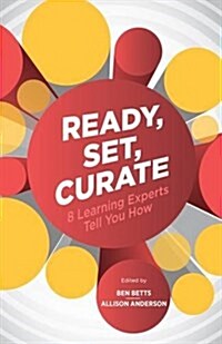 Ready, Set, Curate: 8 Learning Experts Tell You How (Paperback)