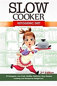 Slow Cooker: Ketogenic Diet: Ketogenic, Low Carb, Healthy, Delicious, Easy Recipes: Cooking and Recipes for Weight Loss (Paperback)