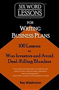 Six-Word Lessons for Writing Business Plans: 100 Lessons to Woo Investors and Avoid Deal-Killing Blunders (Paperback)