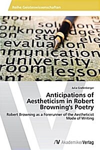 Anticipations of Aestheticism in Robert Brownings Poetry (Paperback)