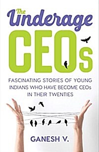 The Underage Ceos: Fascinating Stories of Young Indians Who Became Ceos in Their Twenties (Paperback)