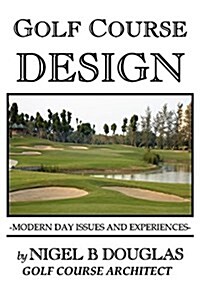Golf Course Design, Modern Day Issues and Experiences (Paperback)