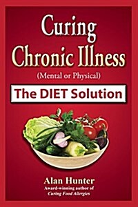 Curing Chronic Illness (Mental or Physical) the Diet Solution (Paperback)