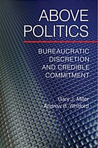 Above Politics : Bureaucratic Discretion and Credible Commitment (Hardcover)