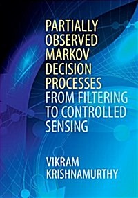 Partially Observed Markov Decision Processes : From Filtering to Controlled Sensing (Hardcover)
