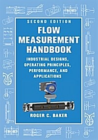 Flow Measurement Handbook : Industrial Designs, Operating Principles, Performance, and Applications (Hardcover, 2 Revised edition)