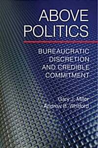 Above Politics : Bureaucratic Discretion and Credible Commitment (Paperback)