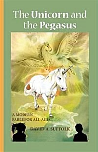 The Unicorn and the Pegasus, a Modern Fable for All Ages (Paperback)