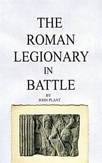 The Roman Legionary in Battle (Second Revision) (Paperback, Revised and Enlarged ed)