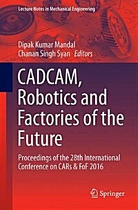 CAD/CAM, Robotics and Factories of the Future: Proceedings of the 28th International Conference on Cars & Fof 2016 (Paperback, 2016)