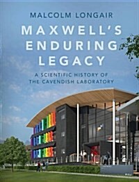 Maxwells Enduring Legacy : A Scientific History of the Cavendish Laboratory (Hardcover)