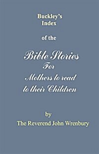 Buckleys Index of the Bible Stories for Mothers to Read to Their Children (Paperback)