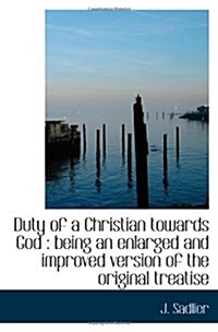 Duty of a Christian towards God : being an enlarged and improved version of the original treatise (Paperback)