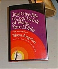 Just Give Me a Cool Drink of Water Fore I Diiie: The Poetry of Maya Angelou (Hardcover, 1st)