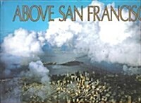 Above San Francisco: A New Collection of Nostalgic and Contemporary Aerial Photographs of the Bay Area (Hardcover, 1st)
