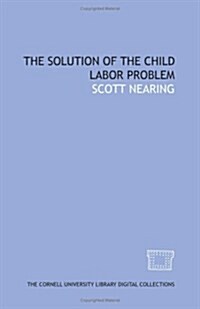 The Solution of the child labor problem (Paperback)