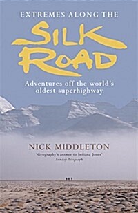Extremes Along the Silk Road: Adventures Off the Worlds Oldest Superhighway (Hardcover, First Edition)