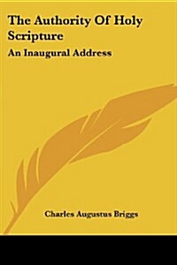 The Authority Of Holy Scripture: An Inaugural Address (Paperback)